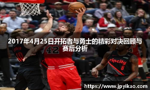 2017年4月25日开拓者与勇士的精彩对决回顾与赛后分析